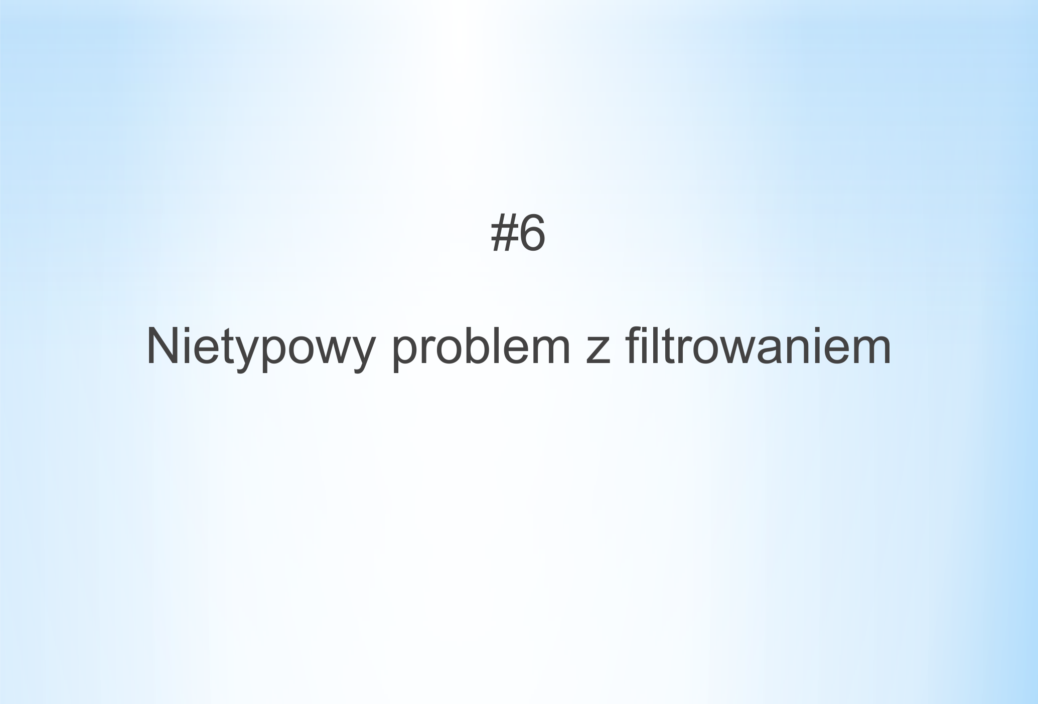 miniatury na blog MINI SERIA_II#3.1 Nietypowy problem z filtrowaniem